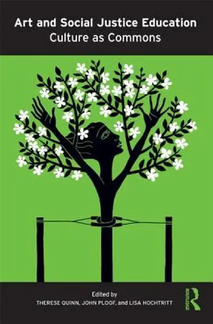 Art and Social Justice Education: Culture as Commons by Therese M. Quinn