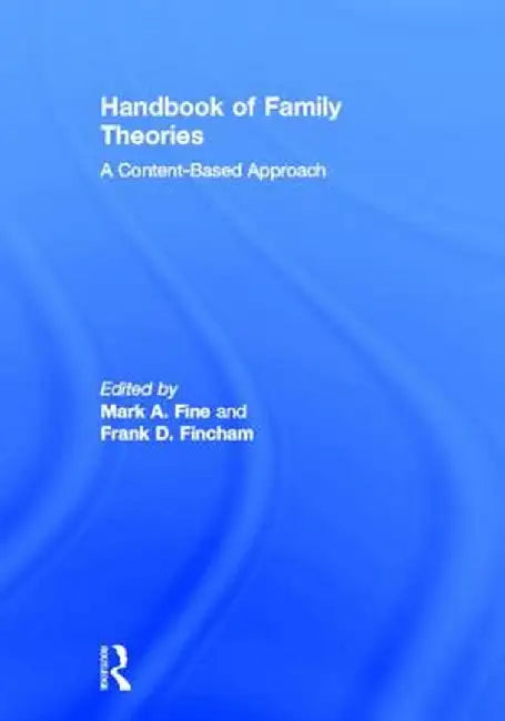 Handbook of Family Theories: A Content-Based Approach by Mark A. Fine