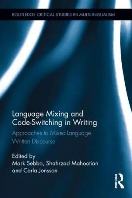 Language Mixing and Code-Switching in Writing: Approaches to Mixed-Language Written Discourse by Mark Sebba
