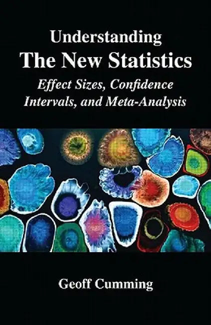 Understanding the New Statistics: Effect Sizes, Confidence Intervals, and Meta-Analysis by Geoff Cumming
