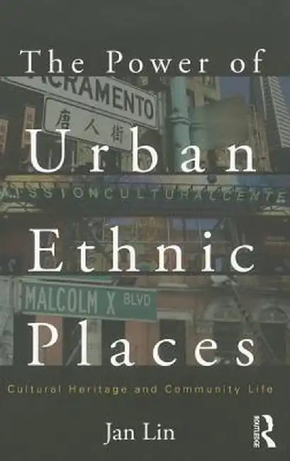 The Power of Urban Ethnic Places: Cultural Heritage and Community Life by Jan Lin