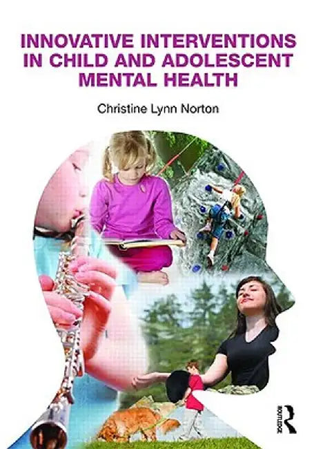 Innovative Interventions in Child and Adolescent Mental Health by Christine Lynn Norton