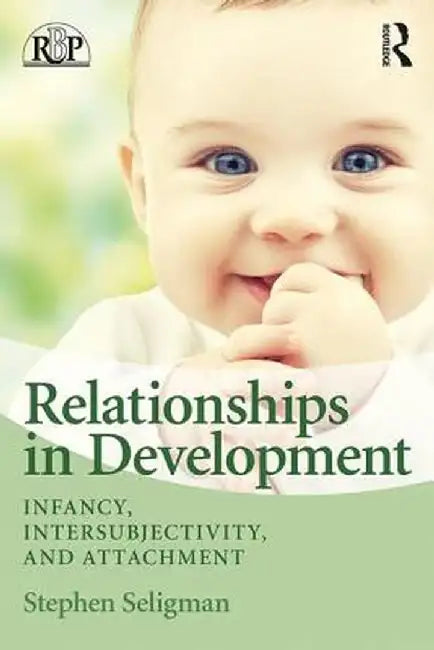 Relationships in Development: Infancy, Intersubjectivity, and Attachment by Stephen Seligman