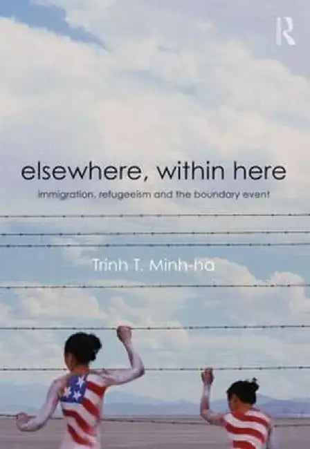 Elsewhere, Within Here: Immigration, Refugeeism and the Boundary Event by Trinh T. Minh-ha