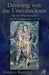 Dancing with the Unconscious: The Art of Psychoanalysis and the Psychoanalysis of Art by Danielle Knafo