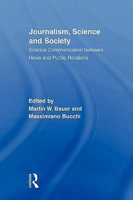 Journalism, Science and Society: Science Communication Between News and Public Relations by Martin W. Bauer