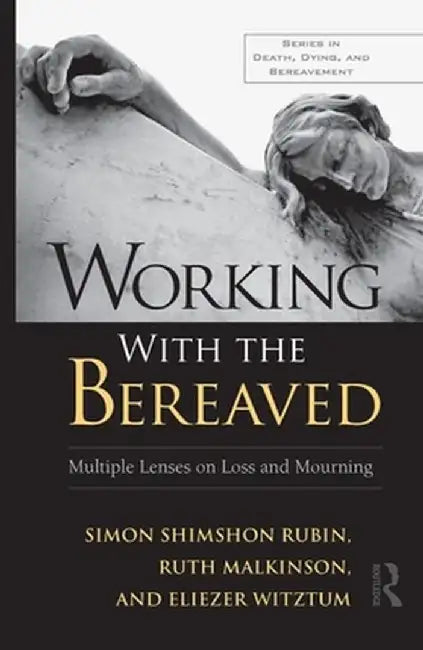Working with the Bereaved: Multiple Lenses on Loss and Mourning by Simon Shimshon Rubin