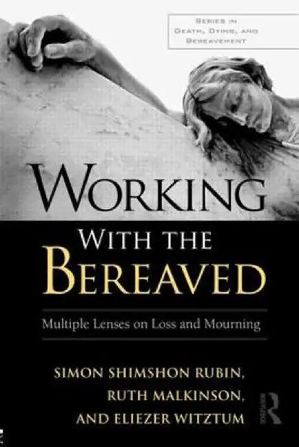 Working with the Bereaved: Multiple Lenses on Loss and Mourning by Simon Shimshon Rubin
