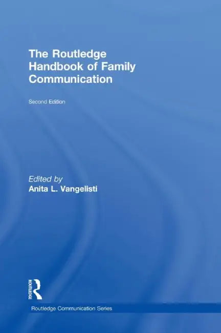 The Routledge Handbook Of Family Communication by Anita L. Vangelisti