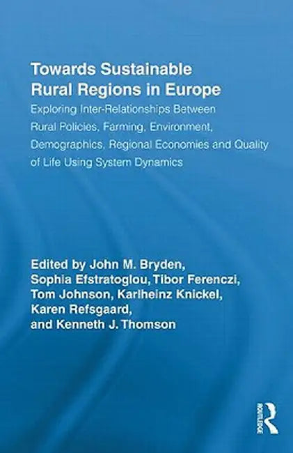 Towards Sustainable Rural Regions in Europe: Exploring Inter-Relationships Between Rural Policies, Farming, Environment, Demographics, Regional Econom by John M. Bryden
