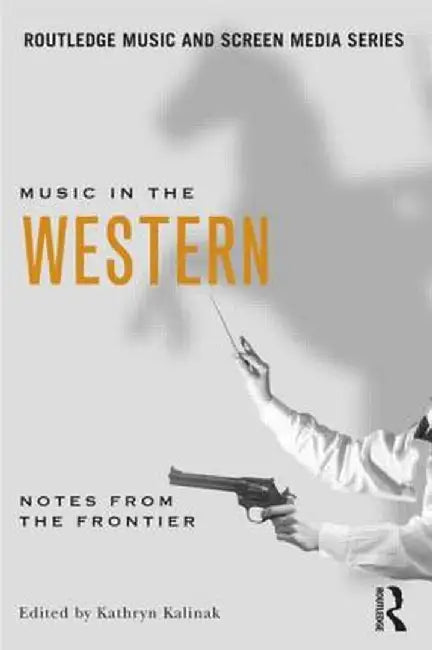 Music in the Western: Notes from the Frontier by Kathryn Kalinak