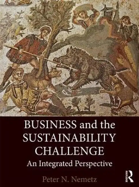 Business and the Sustainability Challenge: An Integrated Perspective by Peter N. Nemetz