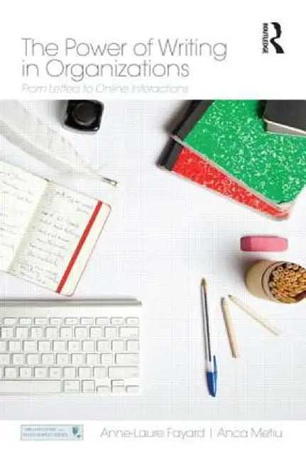 The Power Of Writing In Organizations: From Letters to Online Interactions by Anne-Laure Fayard, Anca Metiu