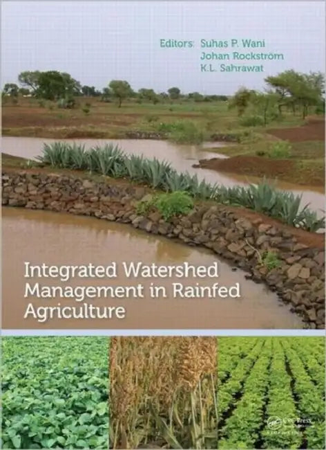 Integrated Watershed Management in Rainfed Agriculture by Suhas P. Wani, Johan Rockstrom, Kanwar Lal Sahrawat