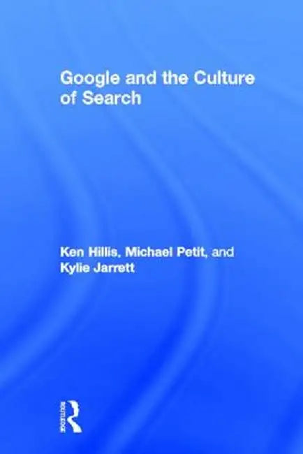 Google and the Culture of Search by Ken Hillis