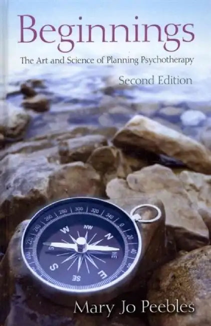 Beginnings, Second Edition: The Art and Science of Planning Psychotherapy by Mary Jo Peebles