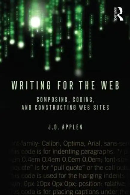 Writing for the Web: Composing, Coding, and Constructing Web Sites by J.D. Applen