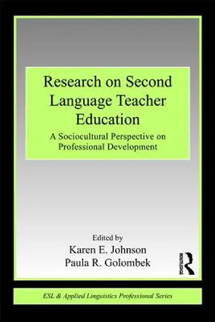 Research on Second Language Teacher Education: A Sociocultural Perspective on Professional Development by Karen E. Johnson