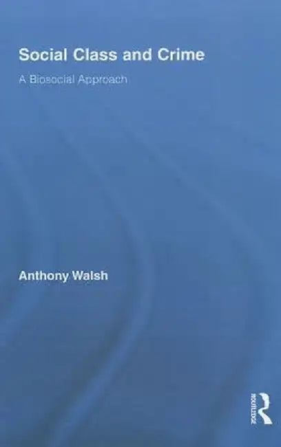 Social Class and Crime: A Biosocial Approach by Anthony Walsh