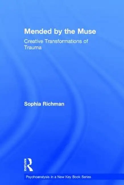 Mended by the Muse: Creative Transformations of Trauma by Sophia Richman