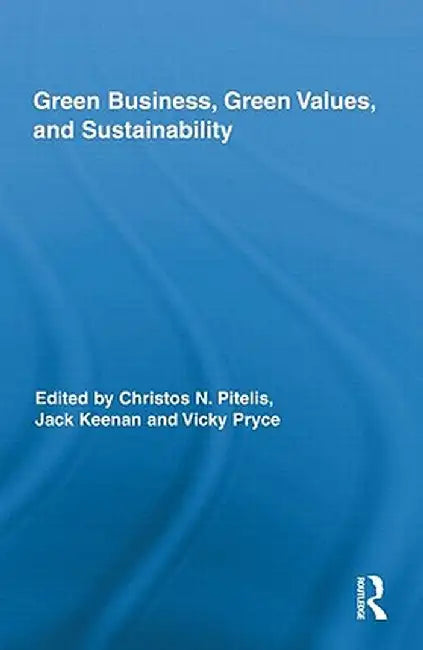 Green Business, Green Values, and Sustainability by Christos Pitelis
