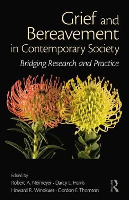 Grief and Bereavement in Contemporary Society: Bridging Research and Practice by Robert A. Neimeyer