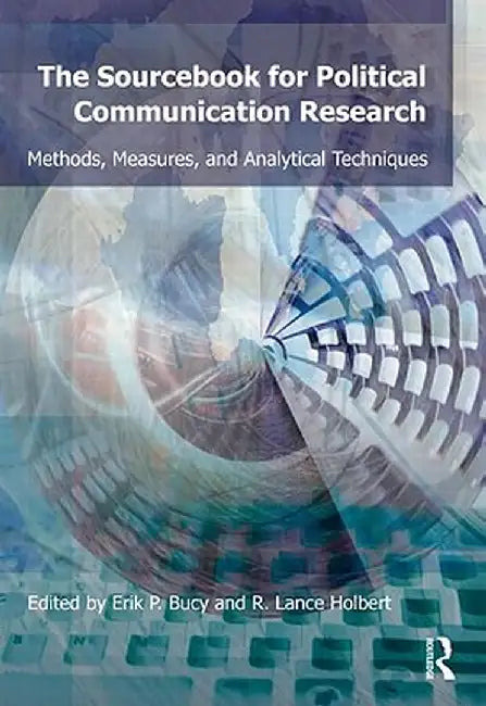 Sourcebook for Political Communication Research: Methods, Measures, and Analytical Techniques by Erik P. Bucy