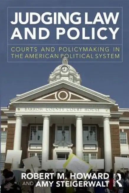 Judging Law and Policy: Courts and Policymaking in the American Political System by Robert M. Howard