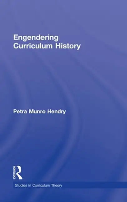 Engendering Curriculum History by Petra Hendry