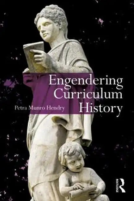 Engendering Curriculum History by Petra Hendry