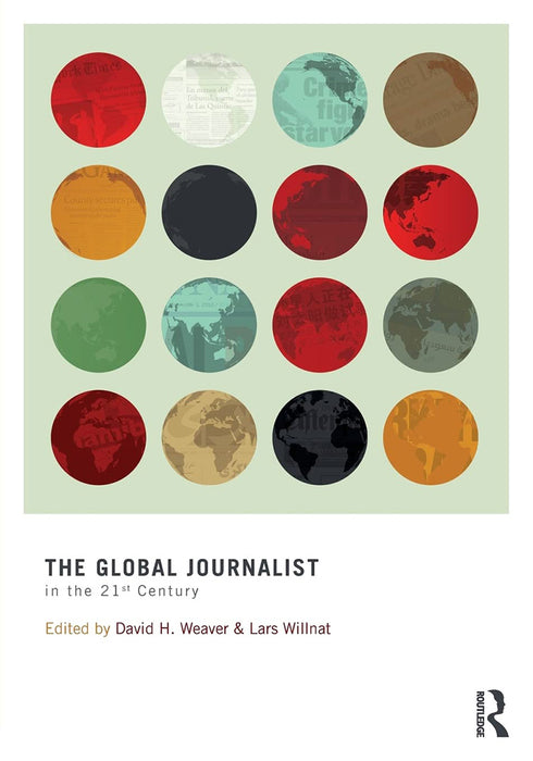 The Global Journalist In The 21St Century by David H. Weaver, Lars Willnat