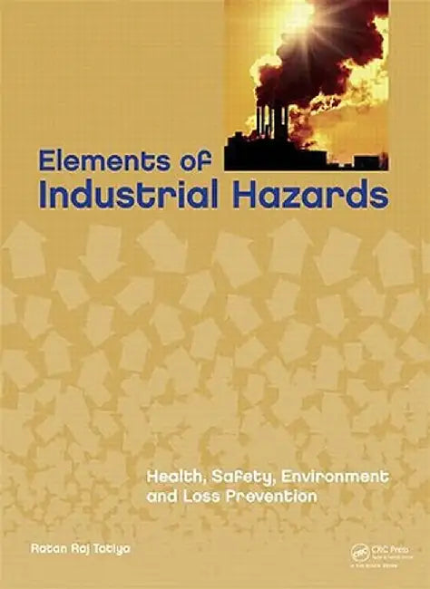 Elements of Industrial Hazards: Health, Safety, Environment and Loss Prevention by Ratan Raj Tatiya