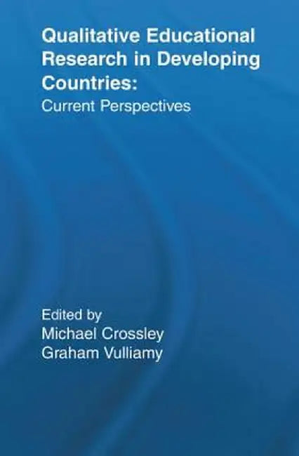 Qualitative Educational Research in Developing Countries: Current Perspectives by Michael Crossley
