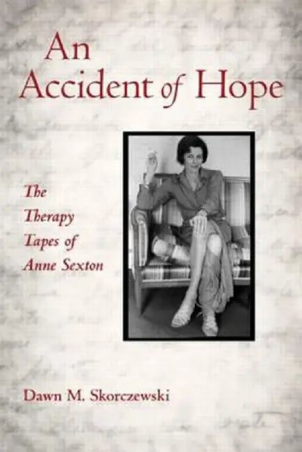 An Accident of Hope: The Therapy Tapes of Anne Sexton by Dawn M. Skorczewski