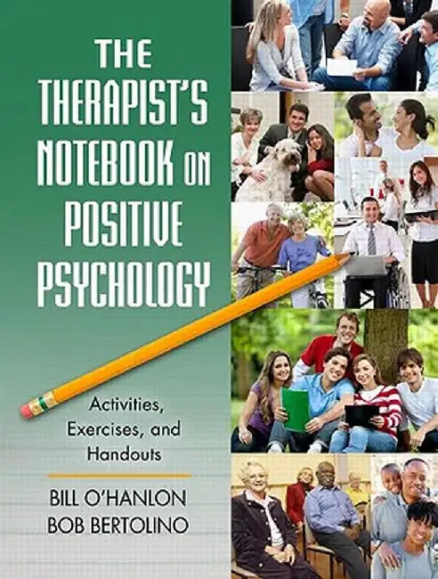 The Therapist's Notebook on Positive Psychology: Activities, Exercises, and Handouts by Bill O'Hanlon