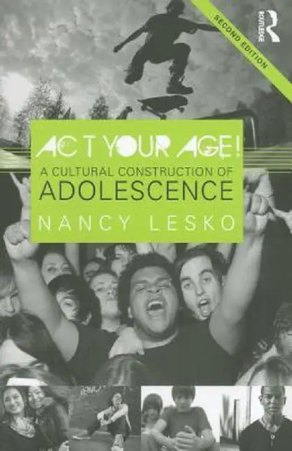 Act Your Age!: A Cultural Construction of Adolescence by Nancy Lesko
