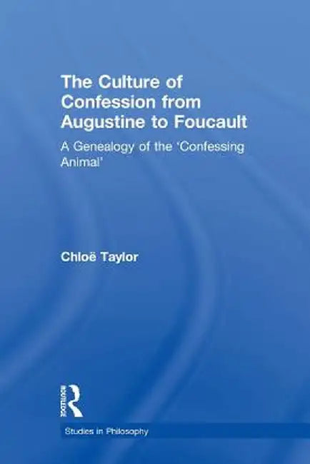 The Culture of Confession from Augustine to Foucault: A Genealogy of the 'Confessing Animal' by Chloe Taylor