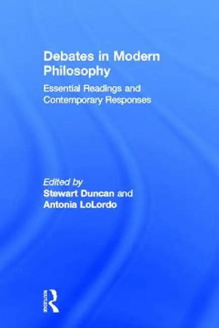 Debates in Modern Philosophy: Essential Readings and Contemporary Responses by Stewart Duncan