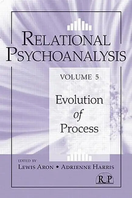 Relational Psychoanalysis, Volume 5: Evolution of Process by Lewis Aron