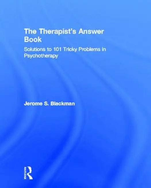 The Therapist's Answer Book: Solutions to 101 Tricky Problems in Psychotherapy by Jerome S. Blackman