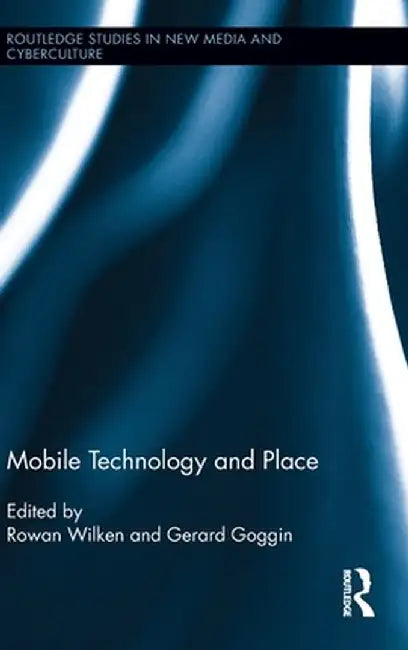 Mobile Technology and Place by Rowan Wilken