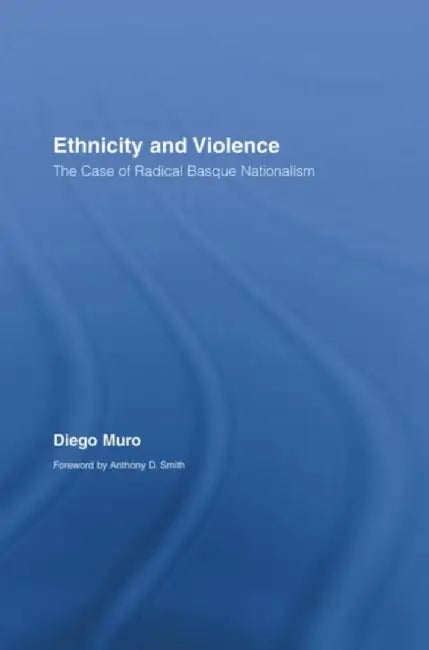 Ethnicity and Violence: The Case of Radical Basque Nationalism by Diego Muro