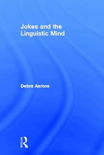 Jokes and the Linguistic Mind by Debra Aarons