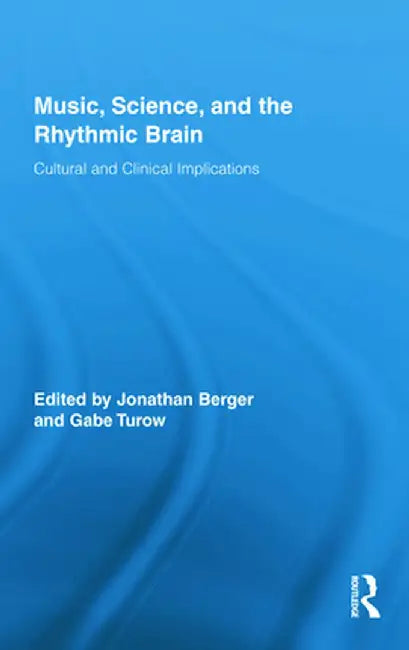 Music, Science, and the Rhythmic Brain: Cultural and Clinical Implications by Jonathan Berger