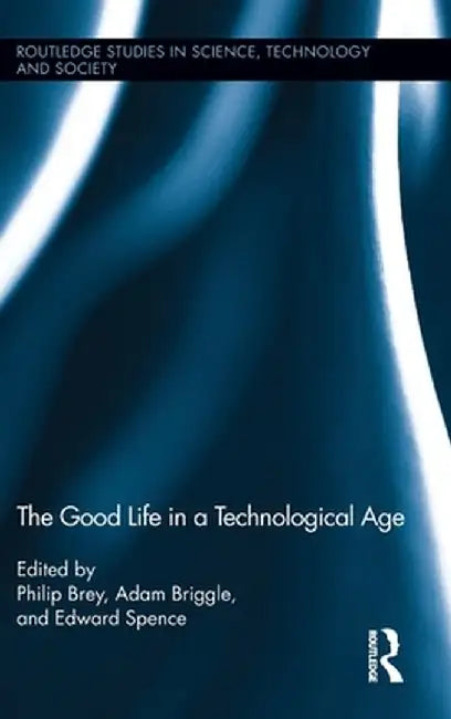 The Good Life in a Technological Age by Philip Brey