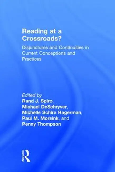 Reading at a Crossroads?: Disjunctures and Continuities in Current Conceptions and Practices by Rand J. Spiro