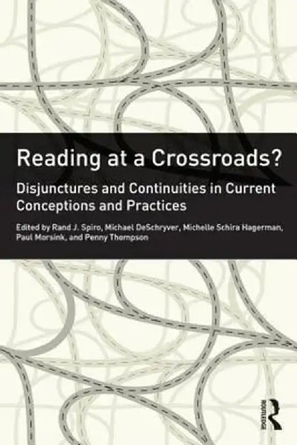 Reading at a Crossroads?: Disjunctures and Continuities in Current Conceptions and Practices by Rand J. Spiro