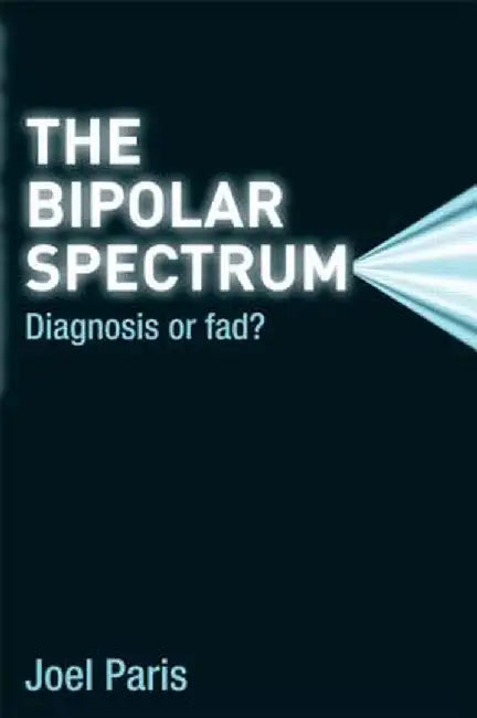 The Bipolar Spectrum: Diagnosis or Fad? by Joel Paris