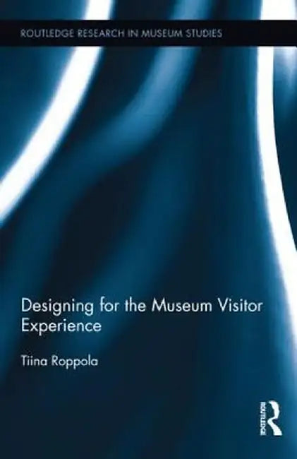 Designing for the Museum Visitor Experience by Tiina Roppola