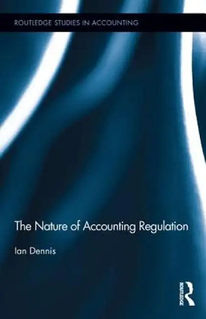 The Nature of Accounting Regulation by Ian Dennis